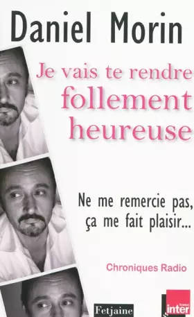 Couverture du produit · Je vais te rendre follement heureuse (Ne me remercie pas, ça me fait plaisir) : Chroniques radio