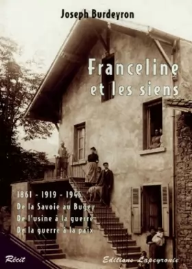 Couverture du produit · Franceline et les siens 1861-1919-1945. : De la Savoie au Bugey, De l'usine à la guerre, De la guerre à la paix