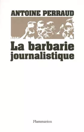 Couverture du produit · La barbarie journalistique : Toulouse, Outreau, RER D : l'art et la manière de faire un malheur
