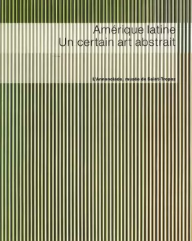 Couverture du produit · Amérique latine: Une certain art abstrait  L'Annonciade, musée de Saint-Tropez 22 mars - 23 juin 2008
