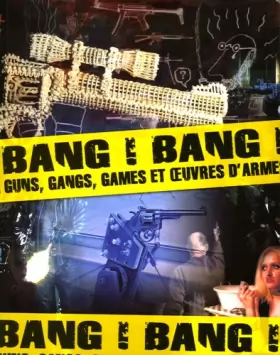 Couverture du produit · BANG ! BANG ! Guns, gangs, games et uvres d'armes. Catalogue d'exposition