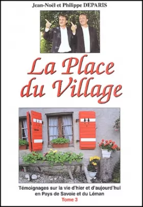 Couverture du produit · La Place du Village : Tome 3, Témoignages sur la vie d'hier et d'aujourd'hui en Pays de Savoie et du Léman