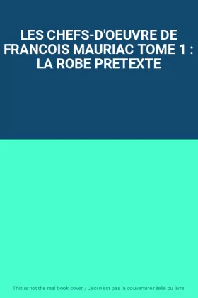 Couverture du produit · LES CHEFS-D'OEUVRE DE FRANCOIS MAURIAC TOME 1 : LA ROBE PRETEXTE