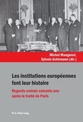 Couverture du produit · Les institutions européennes font leur histoire : Regards croisés soixante ans après le traité de Paris