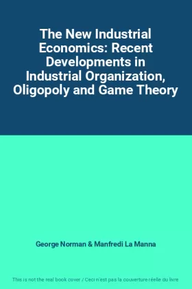 Couverture du produit · The New Industrial Economics: Recent Developments in Industrial Organization, Oligopoly and Game Theory