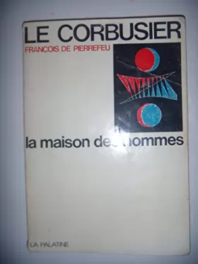 Couverture du produit · Le Corbusier et François de Pierrefeu. La Maison des hommes