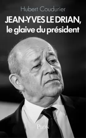 Couverture du produit · Jean-Yves Le Drian, le glaive du président
