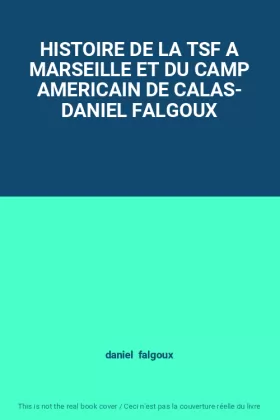 Couverture du produit · HISTOIRE DE LA TSF A MARSEILLE ET DU CAMP AMERICAIN DE CALAS- DANIEL FALGOUX