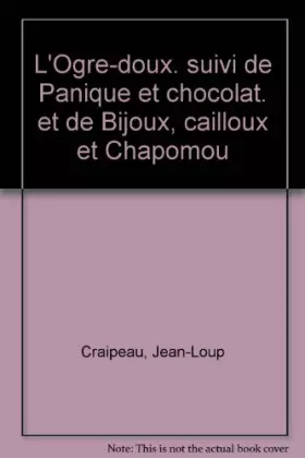 Couverture du produit · L'Ogre-doux. suivi de Panique et chocolat. et de Bijoux, cailloux et Chapomou