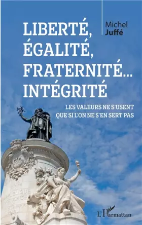 Couverture du produit · Liberté, égalité, fraternité... Intégrité: Les valeurs ne s'usent que si l'on ne s'en sert pas