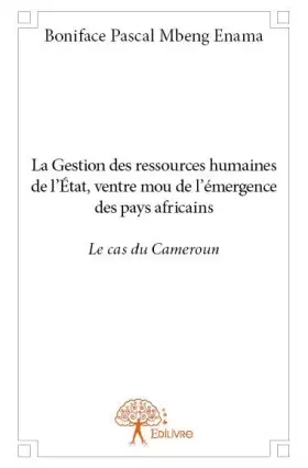 Couverture du produit · La gestion des ressources humaines de l'état, ventre mou de l'émergence des pays africains : le cas du cameroun