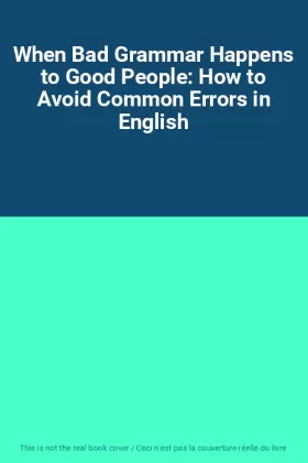Couverture du produit · When Bad Grammar Happens to Good People: How to Avoid Common Errors in English