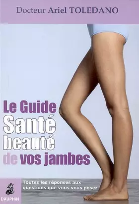 Couverture du produit · Le Guide Santé Beauté de vos jambes : Toutes les réponses qux questions que vous vous posez