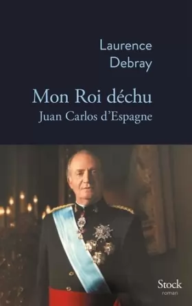 Couverture du produit · Mon Roi déchu: Juan Carlos d'Espagne