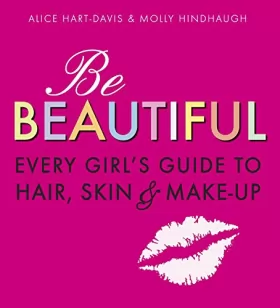 Couverture du produit · Be Beautiful: Every Girl's Guide to Hair, Skin and Make-up