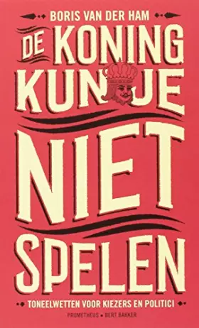 Couverture du produit · De koning kun je niet spelen: toneelwetten voor kiezers en politici