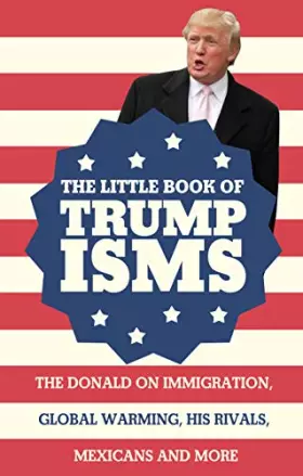 Couverture du produit · The Little Book of Trumpisms: The Donald on immigration, global warming, his rivals, Mexicans and more