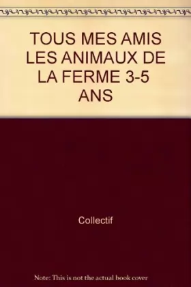 Couverture du produit · TOUS MES AMIS LES ANIMAUX DE LA FERME 3-5  ANS