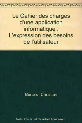 Couverture du produit · Le Cahier des charges d'une application informatique : L'expression des besoins de l'utilisateur