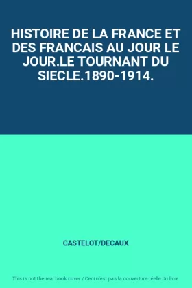 Couverture du produit · HISTOIRE DE LA FRANCE ET DES FRANCAIS AU JOUR LE JOUR.LE TOURNANT DU SIECLE.1890-1914.