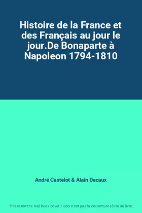 Couverture du produit · Histoire de la France et des Français au jour le jour.De Bonaparte à Napoleon 1794-1810