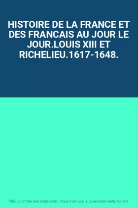 Couverture du produit · HISTOIRE DE LA FRANCE ET DES FRANCAIS AU JOUR LE JOUR.LOUIS XIII ET RICHELIEU.1617-1648.