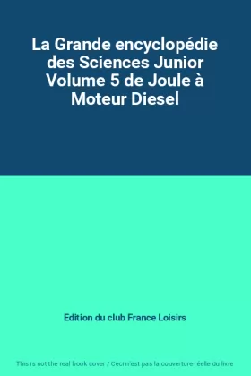 Couverture du produit · La Grande encyclopédie des Sciences Junior Volume 5 de Joule à Moteur Diesel