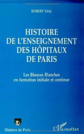 Couverture du produit · Histoire de l'enseignement des hôpitaux de Paris - Les blouses blanches en formation initiale