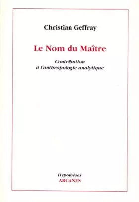 Le Nom du maître. Contribution à l'anthropologie analytique - Christian Geffray