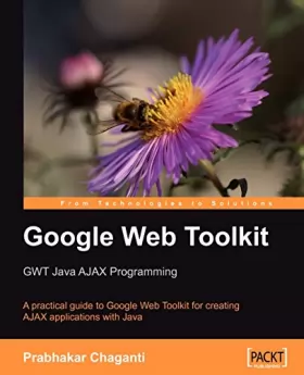 Couverture du produit · Google Web Toolkit GWT Java AJAX Programming: A step-by-step to Google Web Toolkit for creating Ajax applications fast