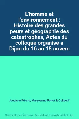 Couverture du produit · L'homme et l'environnement : Histoire des grandes peurs et géographie des catastrophes, Actes du colloque organisé à Dijon du 1