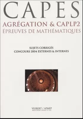 Couverture du produit · Epreuves de mathématiques CAPES, Agrégation & CAPLP2 : Six concours 2004, dix sujets corrigés