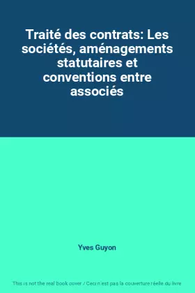 Couverture du produit · Traité des contrats: Les sociétés, aménagements statutaires et conventions entre associés