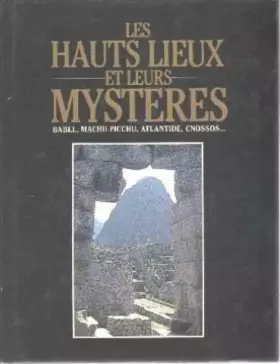 Couverture du produit · Les Hauts lieux et leurs mysteres : Babel, Machu Picchu, Atlantide, Cnossos