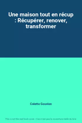 Couverture du produit · Une maison tout en récup : Récupérer, renover, transformer