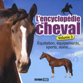 Couverture du produit · L'encyclopédie du cheval : Volume 3, Equitation, équipements, sports, soins...