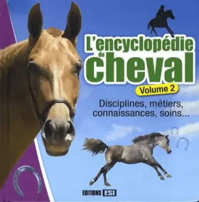 Couverture du produit · L'encyclopédie du cheval : Volume 2, Disciplines, métiers, connaissances, soins...