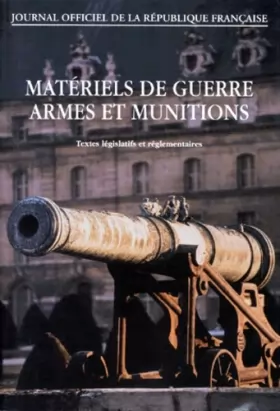 Couverture du produit · MATERIELS DE GUERRE ARMES ET MUNITIONS.: Textes législatifs et réglementaires