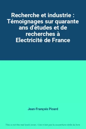 Couverture du produit · Recherche et industrie : Témoignages sur quarante ans d'études et de recherches à Electricité de France