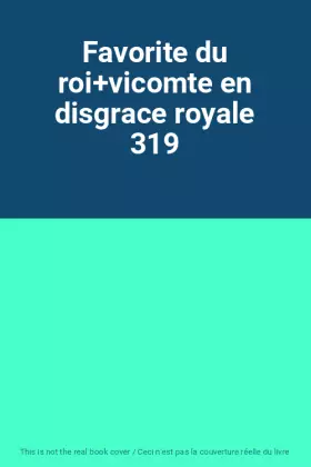 Couverture du produit · Favorite du roi+vicomte en disgrace royale 319