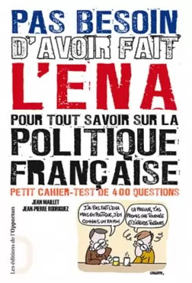 Couverture du produit · Pas besoin d'avoir fait l'ENA pour tout savoir sur la politique française. Petit cahier-test de 400