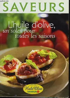Couverture du produit · SAVEURS. L'HUILE D'OLIVE? UN SOLEIL POUR TOUTES LES SAISONS.