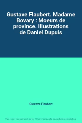Couverture du produit · Gustave Flaubert. Madame Bovary : Moeurs de province. Illustrations de Daniel Dupuis