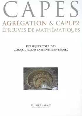 Couverture du produit · Epreuves de mathématiques CAPES, Agrégation & CAPLP2 : Six concours 2005, dix sujets corrigés