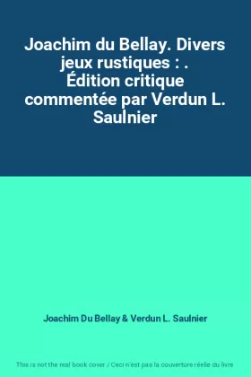 Couverture du produit · Joachim du Bellay. Divers jeux rustiques : . Édition critique commentée par Verdun L. Saulnier