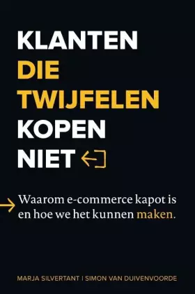 Couverture du produit · Klanten die twijfelen kopen niet: waarom e-commerce kapot is en hoe we het kunnen maken