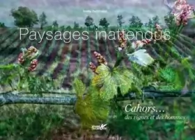Couverture du produit · Paysages inattendus, Cahors... des vignes et des hommes