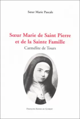 Couverture du produit · Soeur Marie de Saint-Pierre et de la Sainte-Famille: Carmélite de Tours