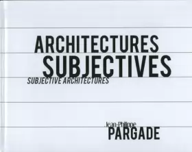 Couverture du produit · Architectures subjectives - Subjective architectures. Jean-Philippe Pargade