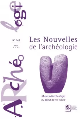 Couverture du produit · Les Nouvelles de l'Archéologie, N 147/Mars 2017. Musees d'Archeologi